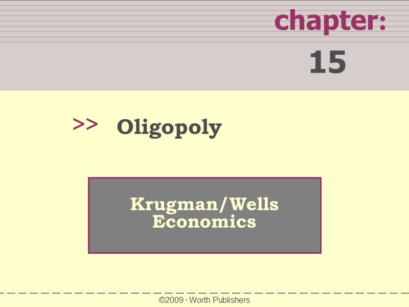 chapter:  15 >>  Krugman/Wells Economics  ©2009  Worth Publishers Oligopoly